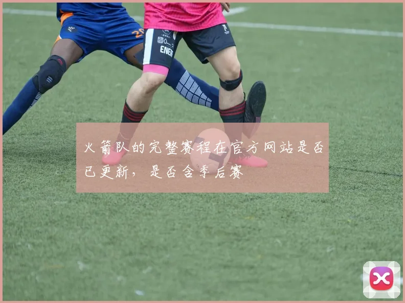 火箭队的完整赛程在官方网站是否已更新，是否含季后赛