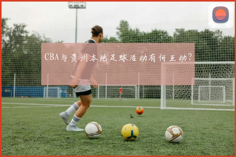 CBA与贵州本地足球活动有何互动？